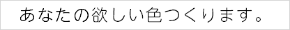 あなたの欲しい色つくります。